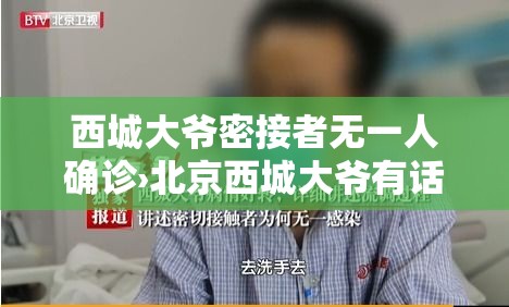 西城大爷密接者无一人确诊›北京西城大爷有话说视频合集 西城大爷密接者无一人确诊›北京西城大爷有话说视频合集