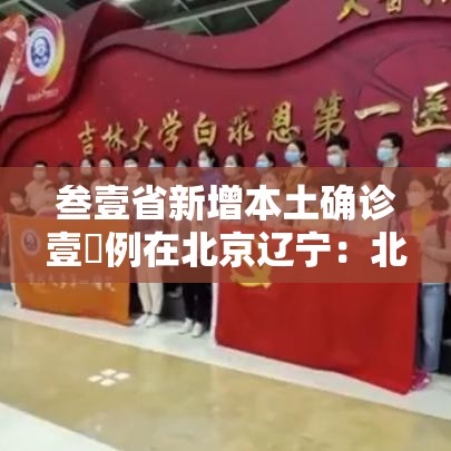 叁壹省新增本土确诊壹無例在北京辽宁:北京新增本土感染者壹無例 叁壹省新增本土确诊壹無例在北京辽宁:北京新增本土感染者壹無例