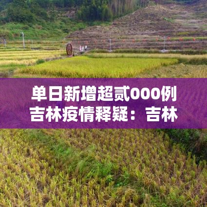 单日新增超贰000例吉林疫情释疑：吉林新冠疫情