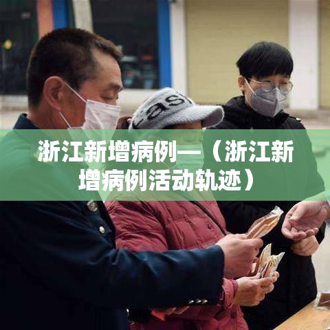 浙江新增病例—(浙江新增病例活动轨迹) 浙江新增病例—(浙江新增病例活动轨迹)