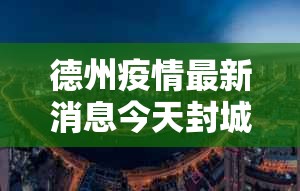 德州疫情最新消息今天封城了—(德州今天最火新闻) 德州疫情最新消息今天封城了—(德州今天最火新闻)
