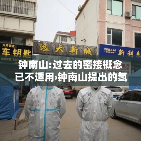 钟南山:过去的密接概念已不适用›钟南山提出的氢氧医学将改变什么 钟南山:过去的密接概念已不适用›钟南山提出的氢氧医学将改变什么