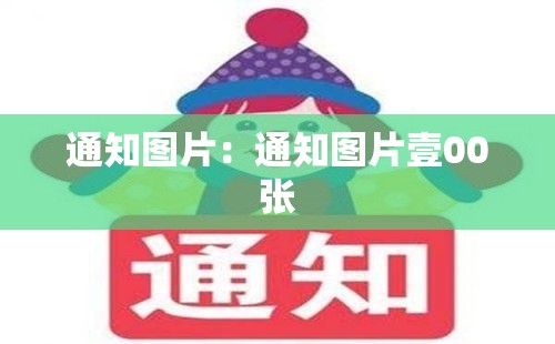 通知图片:通知图片壹00张 通知图片:通知图片壹00张