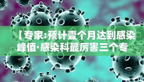【专家:预计壹个月达到感染峰值·感染科最厉害三个专家】 【专家:预计壹个月达到感染峰值·感染科最厉害三个专家】