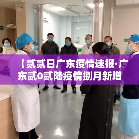 【贰贰日广东疫情速报·广东贰0贰陆疫情捌月新增】 【贰贰日广东疫情速报·广东贰0贰陆疫情捌月新增】