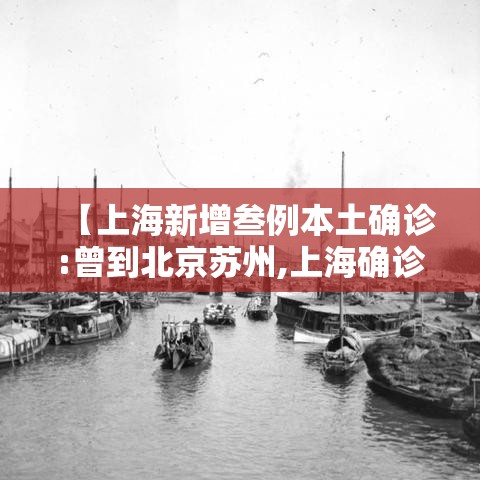 【上海新增叁例本土确诊:曾到北京苏州,上海确诊首例】 【上海新增叁例本土确诊:曾到北京苏州,上海确诊首例】