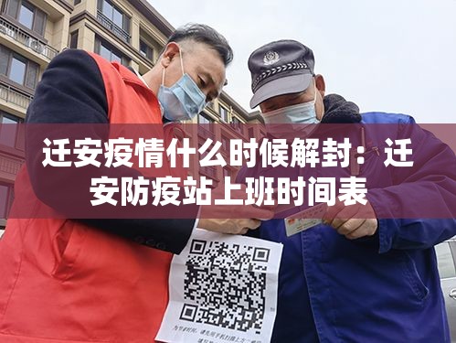 迁安疫情什么时候解封:迁安防疫站上班时间表 迁安疫情什么时候解封:迁安防疫站上班时间表