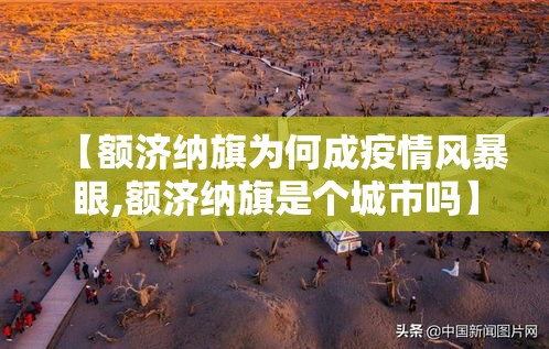 【额济纳旗为何成疫情风暴眼,额济纳旗是个城市吗】 【额济纳旗为何成疫情风暴眼,额济纳旗是个城市吗】