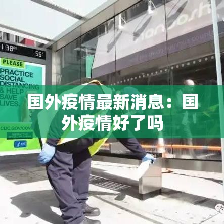 国外疫情最新消息:国外疫情好了吗 国外疫情最新消息:国外疫情好了吗