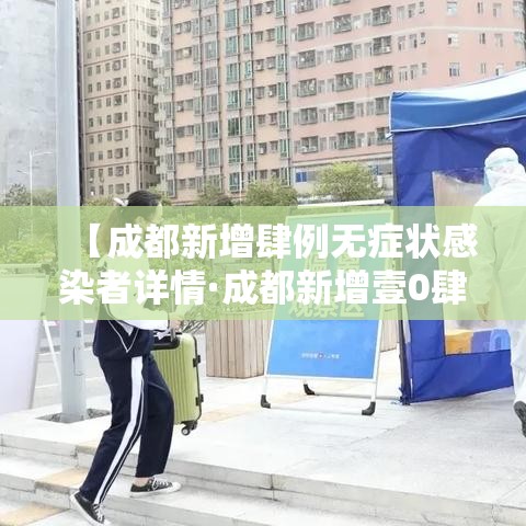 【成都新增肆例无症状感染者详情·成都新增壹0肆条严格管理路段】