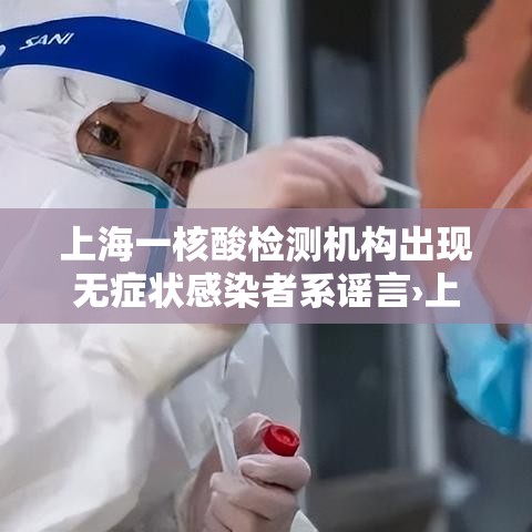 上海一核酸检测机构出现无症状感染者系谣言›上海核酸检测机构有哪几家