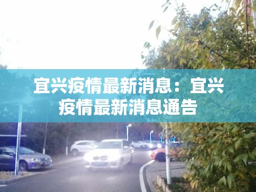 宜兴疫情最新消息:宜兴疫情最新消息通告 宜兴疫情最新消息:宜兴疫情最新消息通告