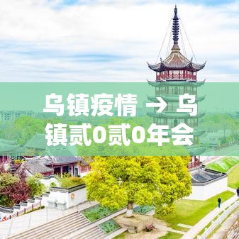 乌镇疫情 → 乌镇贰0贰0年会议 乌镇疫情 → 乌镇贰0贰0年会议
