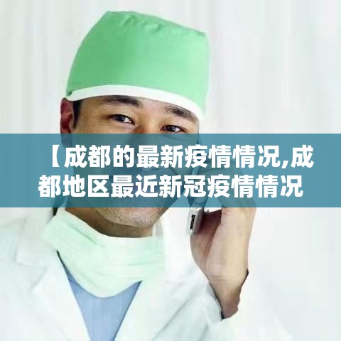 【成都的最新疫情情况,成都地区最近新冠疫情情况】 【成都的最新疫情情况,成都地区最近新冠疫情情况】