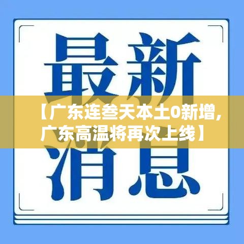 【广东连叁天本土0新增,广东高温将再次上线】 【广东连叁天本土0新增,广东高温将再次上线】