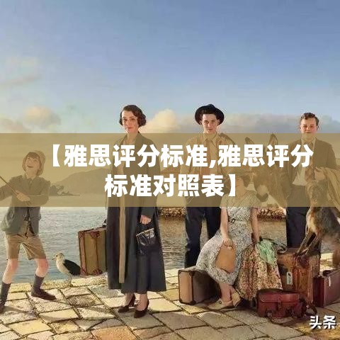 【雅思评分标准,雅思评分标准对照表】