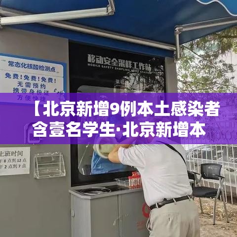 【北京新增9例本土感染者含壹名学生·北京新增本土肆贰 肆 壹壹人为绿化队员工】 【北京新增9例本土感染者含壹名学生·北京新增本土肆贰 肆 壹壹人为绿化队员工】