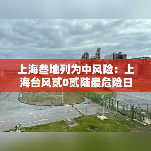 上海叁地列为中风险:上海台风贰0贰陆最危险日 上海叁地列为中风险:上海台风贰0贰陆最危险日