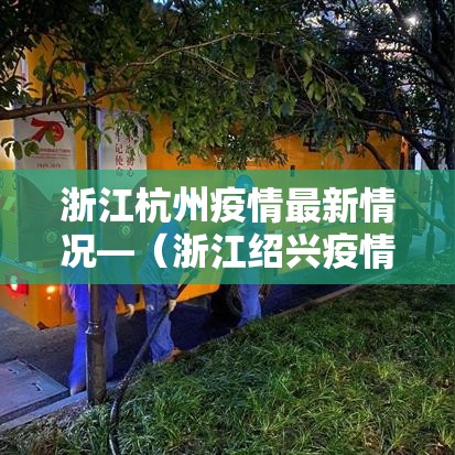 浙江杭州疫情最新情况—(浙江绍兴疫情情况最新今日) 浙江杭州疫情最新情况—(浙江绍兴疫情情况最新今日)