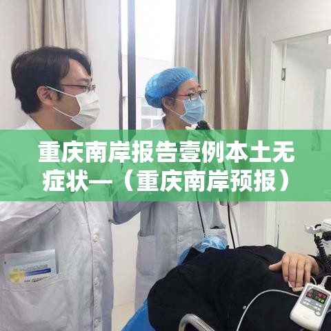 重庆南岸报告壹例本土无症状—（重庆南岸预报）