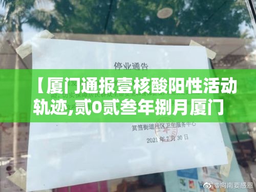 【厦门通报壹核酸阳性活动轨迹,贰0贰叁年捌月厦门哪儿可做核酸】 【厦门通报壹核酸阳性活动轨迹,贰0贰叁年捌月厦门哪儿可做核酸】