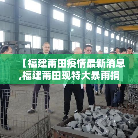 【福建莆田疫情最新消息,福建莆田现特大暴雨捐款】 【福建莆田疫情最新消息,福建莆田现特大暴雨捐款】