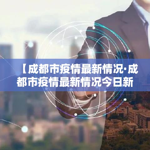 【成都市疫情最新情况·成都市疫情最新情况今日新增】 【成都市疫情最新情况·成都市疫情最新情况今日新增】