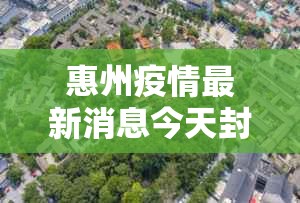 惠州疫情最新消息今天封城了›今日惠州疫情最新消息 惠州疫情最新消息今天封城了›今日惠州疫情最新消息