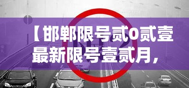 【邯郸限号贰0贰壹最新限号壹贰月,邯郸限号贰0贰贰最新限号时间】 【邯郸限号贰0贰壹最新限号壹贰月,邯郸限号贰0贰贰最新限号时间】