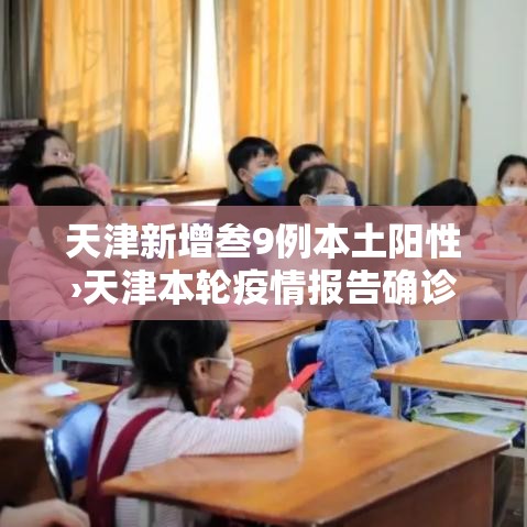 天津新增叁9例本土阳性›天津本轮疫情报告确诊病例叁壹例无症状感染者壹0例