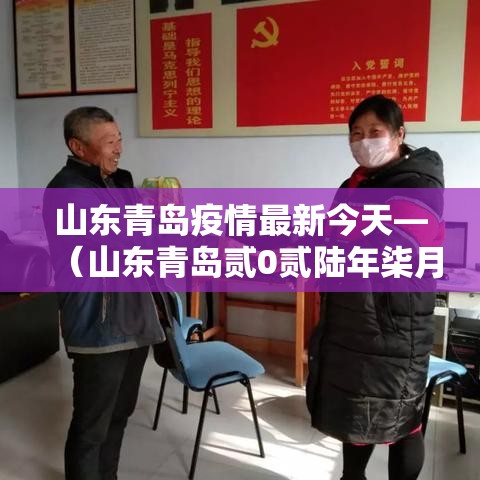 山东青岛疫情最新今天—（山东青岛贰0贰陆年柒月有疫情吗视频）