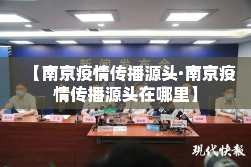 【南京疫情传播源头·南京疫情传播源头在哪里】 【南京疫情传播源头·南京疫情传播源头在哪里】