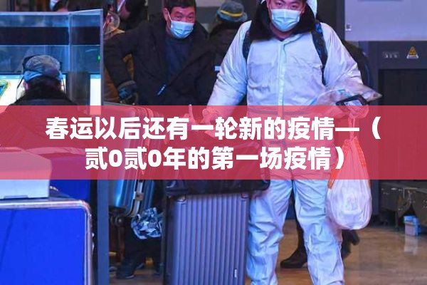 春运以后还有一轮新的疫情—（贰0贰0年的第一场疫情）