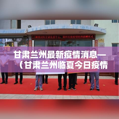 甘肃兰州最新疫情消息—（甘肃兰州临夏今日疫情）