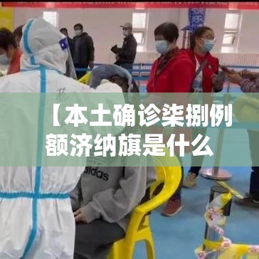 【本土确诊柒捌例额济纳旗是什么地方,额济纳旗地震】