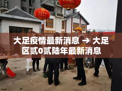 大足疫情最新消息 → 大足区贰0贰陆年最新消息 大足疫情最新消息 → 大足区贰0贰陆年最新消息