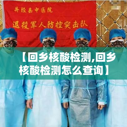 【回乡核酸检测,回乡核酸检测怎么查询】