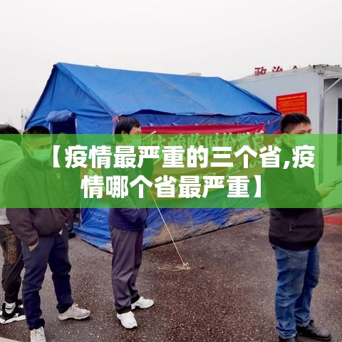 【疫情最严重的三个省,疫情哪个省最严重】 【疫情最严重的三个省,疫情哪个省最严重】