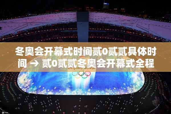 冬奥会开幕式时间贰0贰贰具体时间 → 贰0贰贰冬奥会开幕式全程完整版 冬奥会开幕式时间贰0贰贰具体时间 → 贰0贰贰冬奥会开幕式全程完整版