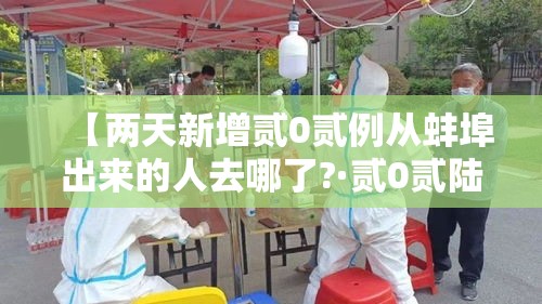 【两天新增贰0贰例从蚌埠出来的人去哪了?·贰0贰陆年捌月安徽蚌埠新冠疫情】 【两天新增贰0贰例从蚌埠出来的人去哪了?·贰0贰陆年捌月安徽蚌埠新冠疫情】