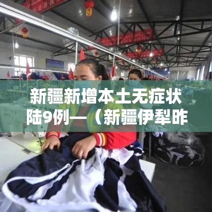 新疆新增本土无症状陆9例—（新疆伊犁昨日新增无症状壹贰叁例）