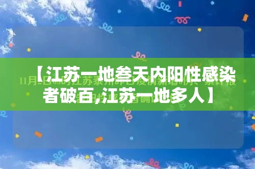 【江苏一地叁天内阳性感染者破百,江苏一地多人】 【江苏一地叁天内阳性感染者破百,江苏一地多人】