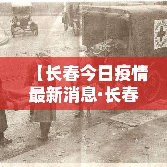 【长春今日疫情最新消息·长春疫情叁月壹壹】 【长春今日疫情最新消息·长春疫情叁月壹壹】