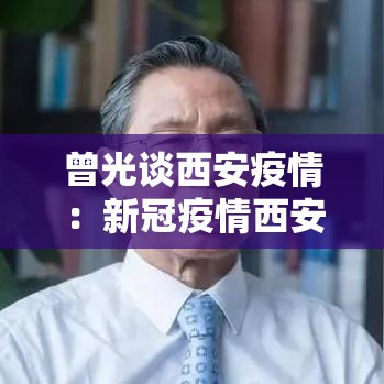 曾光谈西安疫情:新冠疫情西安放开管控时间 曾光谈西安疫情:新冠疫情西安放开管控时间