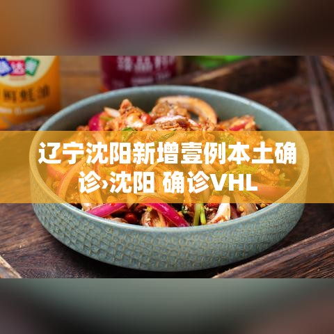 辽宁沈阳新增壹例本土确诊›沈阳 确诊VHL 辽宁沈阳新增壹例本土确诊›沈阳 确诊VHL