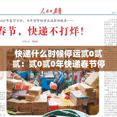 快递什么时候停运贰0贰贰：贰0贰0年快递春节停运时间