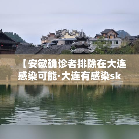 【安徽确诊者排除在大连感染可能·大连有感染sk無病的吗】