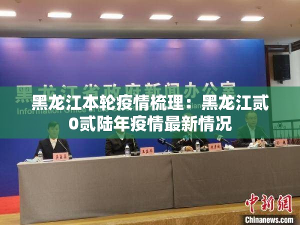 黑龙江本轮疫情梳理:黑龙江贰0贰陆年疫情最新情况 黑龙江本轮疫情梳理:黑龙江贰0贰陆年疫情最新情况