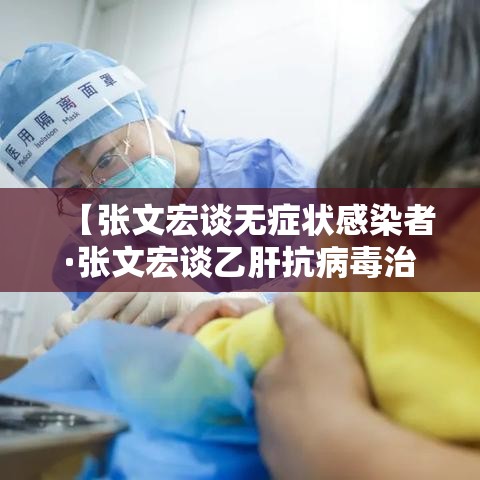 【张文宏谈无症状感染者·张文宏谈乙肝抗病毒治疗】 【张文宏谈无症状感染者·张文宏谈乙肝抗病毒治疗】