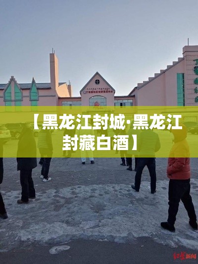 【黑龙江封城·黑龙江封藏白酒】 【黑龙江封城·黑龙江封藏白酒】